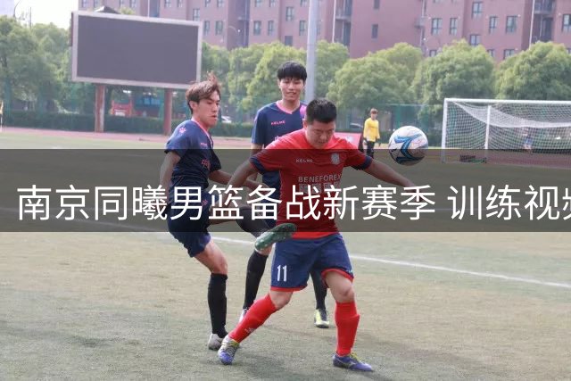 南京同曦男篮备战新赛季 训练视频展现年轻球员冲击力