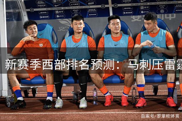 新赛季西部排名预测：马刺压雷霆，湖人无缘前五