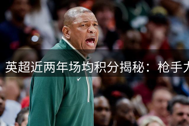 英超近两年场均积分揭秘：枪手力压蓝月亮登顶