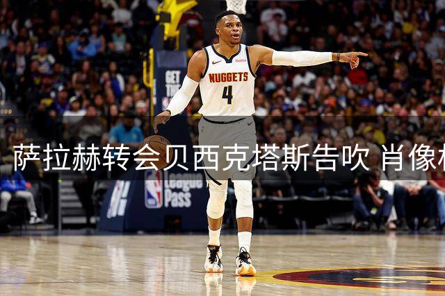 萨拉赫转会贝西克塔斯告吹 肖像权分成成谈判破裂关键