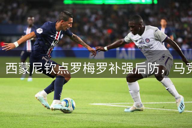 西蒙尼钦点罗梅罗补强后防，马竞与热刺展开转会谈判