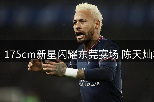 175cm新星闪耀东莞赛场 陈天灿攻防两端惊艳表现